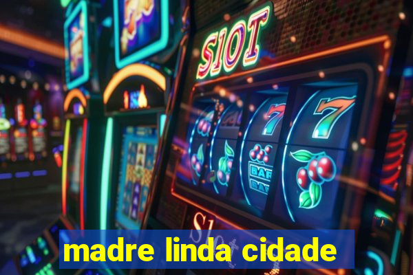 madre linda cidade